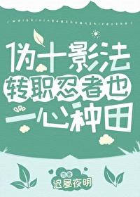 [火影同人] 伪十影法转职忍者也一心种田